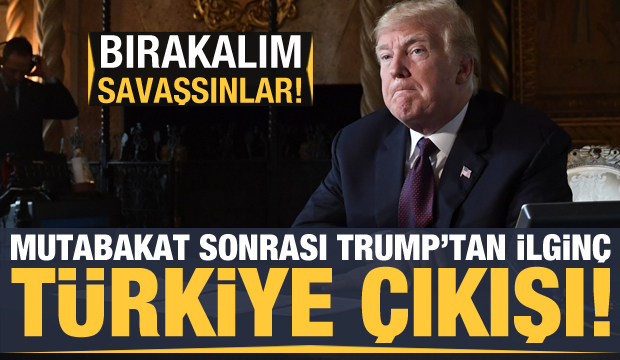 Trump’tan ilginç Türkiye açıklaması: Bırakalım savaşsınlar