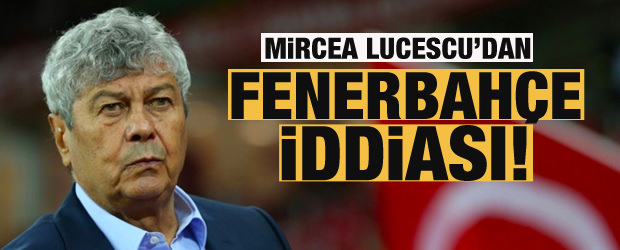 Mircea Lucescu’dan Fenerbahçe iddiası