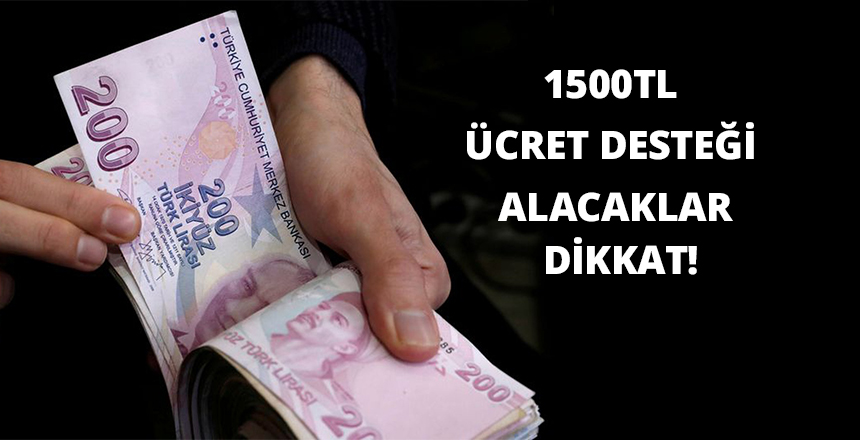1500 TL ÜCRET DESTEĞİ ALACAKLAR DİKKAT!