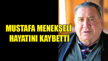 Mustafa Menekşeli hayatını kaybetti